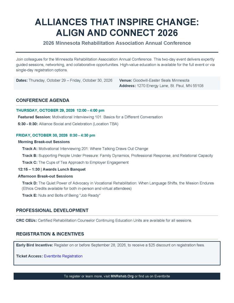 Flyer for the Minnesota Rehabilitation Association (MRA) 2026 Annual Conference titled “Alliances That Inspire Change: Align and Connect 2026.” The flyer announces a two‑day event held October 29–30, 2026, at Goodwill‑Easter Seals Minnesota, 1270 Energy Lane, St. Paul, MN. It includes agenda details: a featured session on “Motivational Interviewing 101” on October 29 from noon to 4 p.m., followed by an evening Alliance Social. On October 30, morning breakout sessions include tracks on advanced motivational interviewing, family dynamics and professional response, and employer engagement. An awards lunch occurs from 12:15–1:30 p.m., followed by afternoon breakout sessions covering advocacy in vocational rehabilitation and job-readiness skills. The flyer notes CRC continuing education units are available, offers an early‑bird discount for registration before September 28, and directs readers to register through MNRehab.org or Eventbrite.